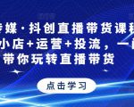 星玥传媒·抖创直播带货课程,达人+小店+运营+投流,一门课带你玩转直播带货-晟哥学社资源库