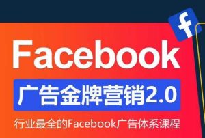 Facebook广告营销体系化教程,Facebook广告金牌营销2.0,行业最全的Facebook广告体系课程-晟哥学社资源库