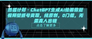 热狐计划·ChatGPT生成Ai绘画做短视频壁纸号变现，纯原创，0门槛，无需真人出镜-晟哥学社资源库