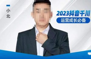 小北·抖音千川运营必备,起号搭建计划,增长期搭建计划,2023千川实操课!-晟哥学社资源库