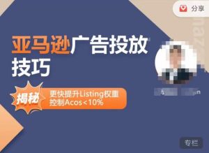 亚马逊广告投放技巧-详解流量底层原理+广告漏斗逻辑,更快提升Listing权重,控制Acos 10%-晟哥学社资源库