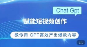 ChatGPT赋能短视频创作课，​掌握ChatGPT操作方法，教你用GPT高效产出爆款内容-晟哥学社资源库