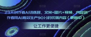 23天创作者AI训练营,文案+图片+视频,内容创作者用AI高效生产90分的优质内容(更新中)-晟哥学社资源库