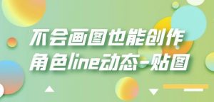 不会画图也能创作角色line动态-贴图【画质高清】-晟哥学社资源库