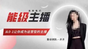 猴帝家的主播课,能级主播成长,从0-1让你成为运营型的主播-晟哥学社资源库