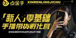 2023点金手·新人零基础手播带货孵化营：账号运营篇+主播话术篇+数据流量篇等-晟哥学社资源库