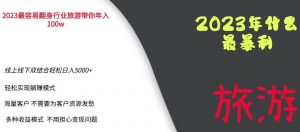 2023年最暴力项目,旅游业带你年入100万,线上线下双结合轻松日入5000+【揭秘】-晟哥学社资源库