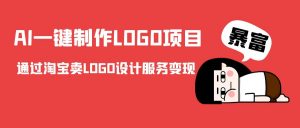 AI一键制作LOGO项目,通过淘宝卖LOGO设计服务变现-晟哥学社资源库