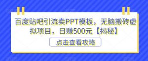 百度贴吧引流卖PPT模板,无脑搬砖虚拟项目,日赚500元【揭秘】-晟哥学社资源库