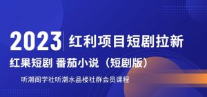 2023红利项目短剧拉新,听潮阁学社月入过万红果短剧番茄小说CPA拉新项目教程【揭秘】-晟哥学社资源库