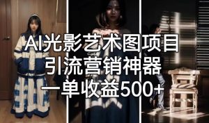 AI光影艺术图项目，引流营销神器，一单收益500+-晟哥学社资源库
