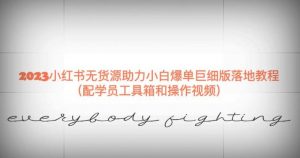 2023小红书无货源助力小白爆单巨细版落地教程(配学员工具箱和操作视频)【揭秘】-晟哥学社资源库