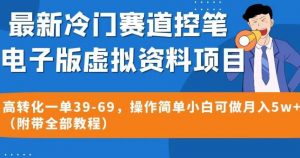最新冷门赛道控笔电子版虚拟资料,高转化一单39-69,操作简单小白可做月入5w+(附带全部教程)【揭秘】-晟哥学社资源库