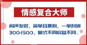闷声发财的情感复合大师项目，简单且暴利，一单利润300-1500，模式不同收益不同【揭秘】-晟哥学社资源库