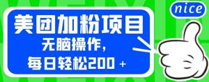 外面卖980的美团加粉项目，无脑操作，每日轻松200＋【揭秘】-晟哥学社资源库
