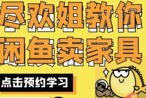 尽欢·闲鱼家具实战经验，手把手教你在闲鱼开家具网店-晟哥学社资源库