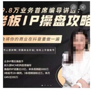 29.8万业务首席编导讲透:老板IP操盘攻略,学会将你的商业在抖音重做一遍-晟哥学社资源库