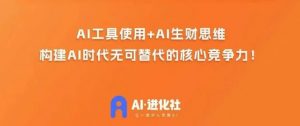 AI进化社·AI商业生财实战课，人人都能上手的AI商业变现课-晟哥学社资源库