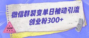 微信群裂变单日被动引流创业粉300【揭秘】-晟哥学社资源库