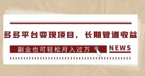 多多平台变现项目,长期管道收益,副业也可轻松月入过万-晟哥学社资源库