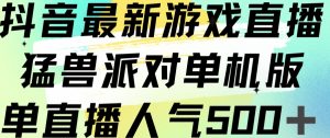 抖音最新游戏直播猛兽派对单机版单直播人气500+-晟哥学社资源库