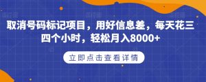 取消号码标记项目，用好信息差，每天花三四个小时，轻松月入8000+【揭秘】-晟哥学社资源库