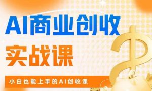 AI商业掘金实战课,小白也能上手的AI创收课-晟哥学社资源库