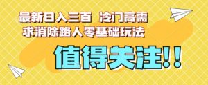 最新日入三百，冷门高需求消除路人零基础玩法【揭秘】-晟哥学社资源库