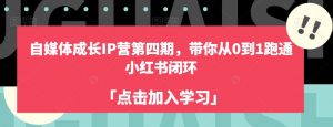 自媒体成长IP营第四期，带你从0到1跑通小红书闭环-晟哥学社资源库