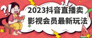 2023抖音直播卖影视会员最新玩法-晟哥学社资源库
