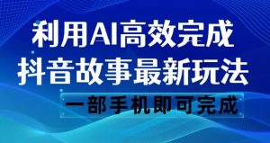 抖音故事最新玩法，通过AI一键生成文案和视频，日收入500一部手机即可完成【揭秘】-晟哥学社资源库