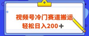 视频号最新冷门赛道搬运玩法，轻松日入200+【揭秘】-晟哥学社资源库