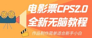 电影票CPS2.0全新无脑教程，作品制作简单适合新手小白-晟哥学社资源库