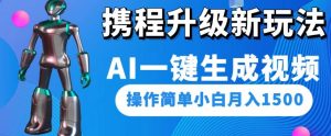 携程升级新玩法AI一键生成视频，操作简单小白月入1500-晟哥学社资源库