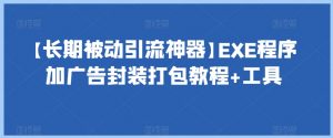 【长期被动引流神器】EXE程序加广告封装打包教程+工具-晟哥学社资源库