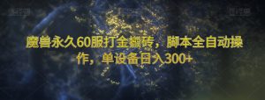 魔兽永久60服打金搬砖,脚本全自动操作,单设备日入300+【揭秘】-晟哥学社资源库