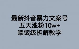 最新抖音暴力文案号，五天涨粉10w+，喂饭级拆解教学-晟哥学社资源库