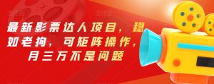 最新影票达人项目,稳如老狗,可矩阵操作,月三万不是问题【揭秘】-晟哥学社资源库