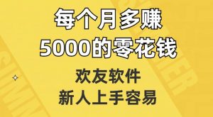 欢友软件,新人上手容易,每个月多赚5000的零花钱【揭秘】-晟哥学社资源库