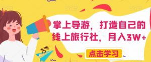 掌上导游，打造自己的线上旅行社，月入3W+【揭秘】-晟哥学社资源库