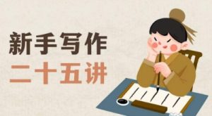 新手写作二十五讲,教授写作窍门,写作方法等,让新手从零到一真正学会写作【文档】-晟哥学社资源库