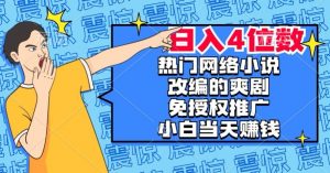 热门网络小说改编的爽剧,免授权推广,新人当天就能赚钱,日入4位数【揭秘】-晟哥学社资源库