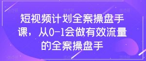 短视频计划全案操盘手课，从0-1会做有效流量的全案操盘手-晟哥学社资源库