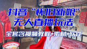 抖音最新最火【怀旧新娘】无人直播整蛊互动玩法（含全套开播教程+软件+视频素材+音效）-晟哥学社资源库