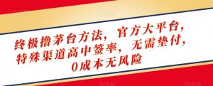 终极撸茅台方法,官方大平台,特殊渠道高中签率,无需垫付,0成本无风险【揭秘】-晟哥学社资源库