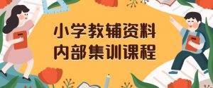 小学教辅资料,内部集训保姆级教程,私域一单收益29-129(教程+资料)-晟哥学社资源库