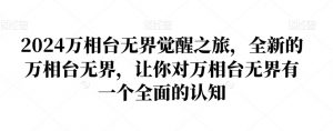 2024万相台无界觉醒之旅，全新的万相台无界，让你对万相台无界有一个全面的认知-晟哥学社资源库