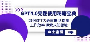 GPT4.0完整使用-秘籍宝典：如何GPT大语言模型提高工作效率探索未知领域-晟哥学社资源库