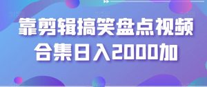 靠剪辑搞笑盘点视频合集日入2000加【揭秘】-晟哥学社资源库