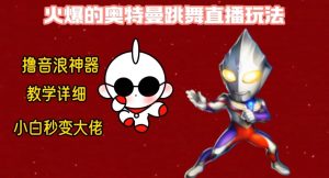 最新火爆奥特曼跳舞24小时无人直播，单场6小时撸10W音浪，小白也可操作，保姆级教学【揭秘】-晟哥学社资源库